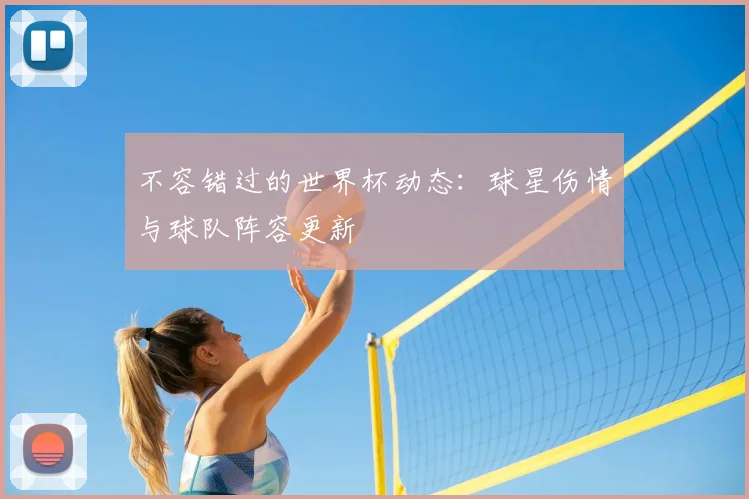 不容错过的世界杯动态：球星伤情与球队阵容更新