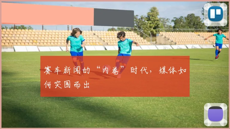 赛车新闻的“内卷”时代,媒体如何突围而出