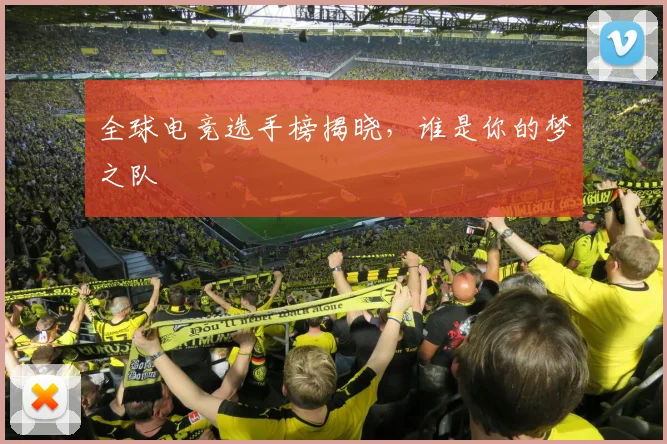 全球电竞选手榜揭晓，谁是你的梦之队